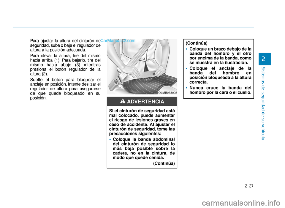 Hyundai Sonata 2016 Manual del propietario (in Spanish) 2-27
Sistemas de seguridad de su vehículo
2
Para ajustar la altura del cinturón de
seguridad, suba o baje el regulador de
altura a la posición adecuada.
Para elevar la altura, tire del mismo
hacia Hyundai Sonata 2016 Manual del propietario (in Spanish) 2-27
Sistemas de seguridad de su vehículo
2
Para ajustar la altura del cinturón de
seguridad, suba o baje el regulador de
altura a la posición adecuada.
Para elevar la altura, tire del mismo
hacia