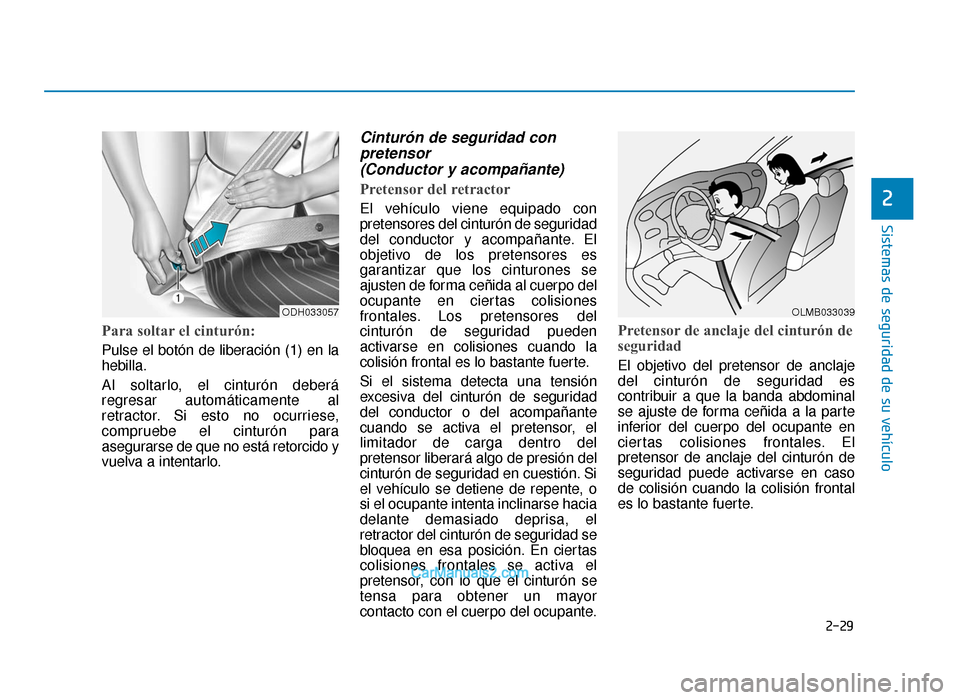 Hyundai Sonata 2016 Manual del propietario (in Spanish) 2-29
Sistemas de seguridad de su vehículo
2
Para soltar el cinturón:
Pulse el botón de liberación (1) en la
hebilla.
Al soltarlo, el cinturón deberá
regresar automáticamente al
retractor. Si es Hyundai Sonata 2016 Manual del propietario (in Spanish) 2-29
Sistemas de seguridad de su vehículo
2
Para soltar el cinturón:
Pulse el botón de liberación (1) en la
hebilla.
Al soltarlo, el cinturón deberá
regresar automáticamente al
retractor. Si es