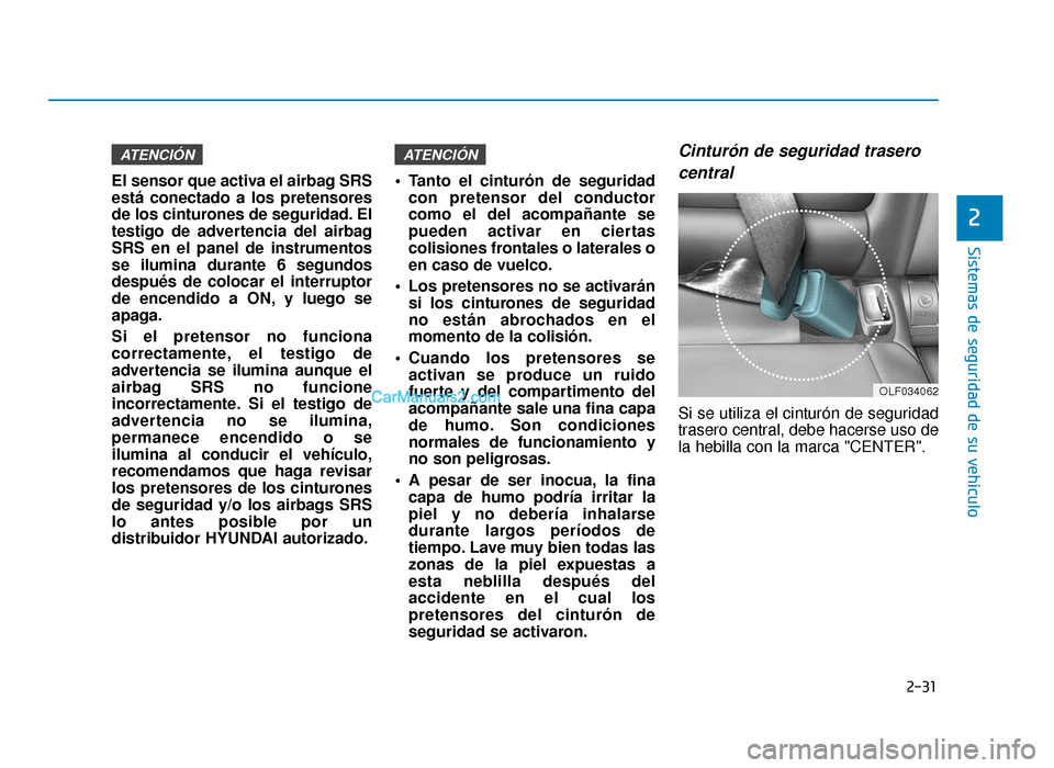 Hyundai Sonata 2016 Manual del propietario (in Spanish) 2-31
Sistemas de seguridad de su vehículo
2
El sensor que activa el airbag SRS
está conectado a los pretensores
de los cinturones de seguridad. El
testigo de advertencia del airbag
SRS en el panel d Hyundai Sonata 2016 Manual del propietario (in Spanish) 2-31
Sistemas de seguridad de su vehículo
2
El sensor que activa el airbag SRS
está conectado a los pretensores
de los cinturones de seguridad. El
testigo de advertencia del airbag
SRS en el panel d