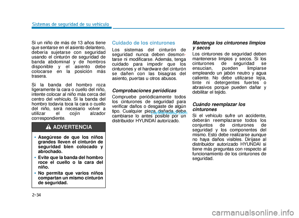 Hyundai Sonata 2016 Manual del propietario (in Spanish) 2-34
Sistemas de seguridad de su vehículo
Si un niño de más de 13 años tiene
que sentarse en el asiento delantero,
debería sujetarse con seguridad
usando el cinturón de seguridad de
banda abdomi Hyundai Sonata 2016 Manual del propietario (in Spanish) 2-34
Sistemas de seguridad de su vehículo
Si un niño de más de 13 años tiene
que sentarse en el asiento delantero,
debería sujetarse con seguridad
usando el cinturón de seguridad de
banda abdomi