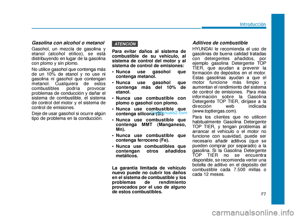 Hyundai Sonata 2016 Manual del propietario (in Spanish) F7
Introducción
Gasolina con alcohol o metanol
Gasohol, un mezcla de gasolina y
etanol (alcohol etílico), se está
distribuyendo en lugar de la gasolina
con plomo y sin plomo.
No utilice gasohol que Hyundai Sonata 2016 Manual del propietario (in Spanish) F7
Introducción
Gasolina con alcohol o metanol
Gasohol, un mezcla de gasolina y
etanol (alcohol etílico), se está
distribuyendo en lugar de la gasolina
con plomo y sin plomo.
No utilice gasohol que
