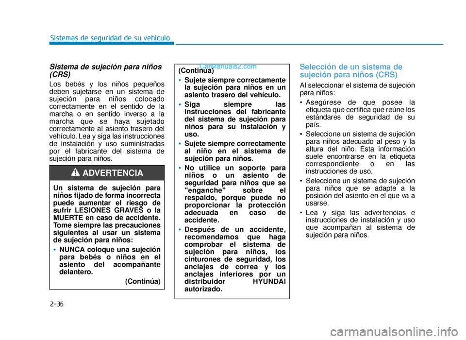 Hyundai Sonata 2016 Manual del propietario (in Spanish) 2-36
Sistemas de seguridad de su vehículo
Sistema de sujeción para niños(CRS)
Los bebés y los niños pequeños
deben sujetarse en un sistema de
sujeción para niños colocado
correctamente en el Hyundai Sonata 2016 Manual del propietario (in Spanish) 2-36
Sistemas de seguridad de su vehículo
Sistema de sujeción para niños(CRS)
Los bebés y los niños pequeños
deben sujetarse en un sistema de
sujeción para niños colocado
correctamente en el