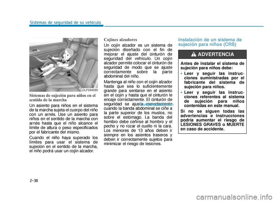 Hyundai Sonata 2016 Manual del propietario (in Spanish) 2-38
Sistemas de seguridad de su vehículo
Sistemas de sujeción para niños en el
sentido de la marcha
Un asiento para niños en el sistema
de la marcha sujeta el cuerpo del niño
con un arnés. Use Hyundai Sonata 2016 Manual del propietario (in Spanish) 2-38
Sistemas de seguridad de su vehículo
Sistemas de sujeción para niños en el
sentido de la marcha
Un asiento para niños en el sistema
de la marcha sujeta el cuerpo del niño
con un arnés. Use
