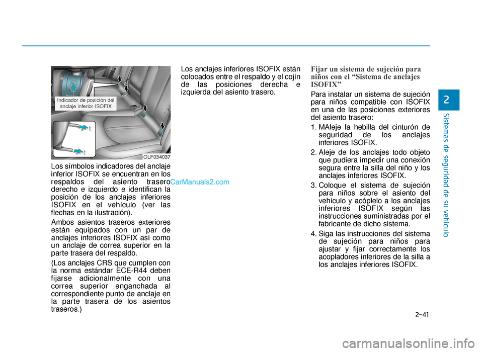 Hyundai Sonata 2016 Manual del propietario (in Spanish) 2-41
Sistemas de seguridad de su vehículo
2
Los símbolos indicadores del anclaje
inferior ISOFIX se encuentran en los
respaldos del asiento trasero
derecho e izquierdo e identifican la
posición de Hyundai Sonata 2016 Manual del propietario (in Spanish) 2-41
Sistemas de seguridad de su vehículo
2
Los símbolos indicadores del anclaje
inferior ISOFIX se encuentran en los
respaldos del asiento trasero
derecho e izquierdo e identifican la
posición de