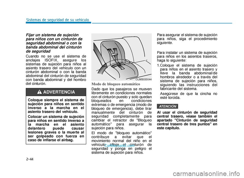 Hyundai Sonata 2016 Manual del propietario (in Spanish) 2-44
Sistemas de seguridad de su vehículo
Fijar un sistema de sujeciónpara niños con un cinturón deseguridad abdominal o con labanda abdominal del cinturónde seguridad
Cuando no se use el sistema Hyundai Sonata 2016 Manual del propietario (in Spanish) 2-44
Sistemas de seguridad de su vehículo
Fijar un sistema de sujeciónpara niños con un cinturón deseguridad abdominal o con labanda abdominal del cinturónde seguridad
Cuando no se use el sistema