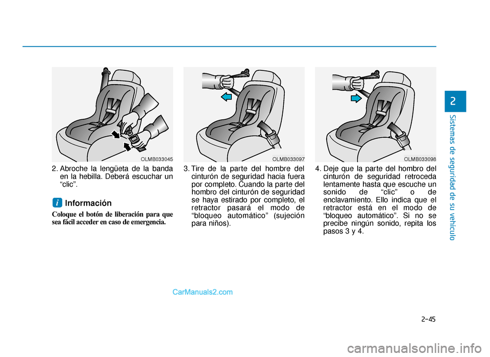Hyundai Sonata 2016 Manual del propietario (in Spanish) 2-45
Sistemas de seguridad de su vehículo
2
2. Abroche la lengüeta de la bandaen la hebilla. Deberá escuchar un
“clic”.
Información
Coloque el botón de liberación para que
sea fácil accede Hyundai Sonata 2016 Manual del propietario (in Spanish) 2-45
Sistemas de seguridad de su vehículo
2
2. Abroche la lengüeta de la bandaen la hebilla. Deberá escuchar un
“clic”.
Información
Coloque el botón de liberación para que
sea fácil accede
