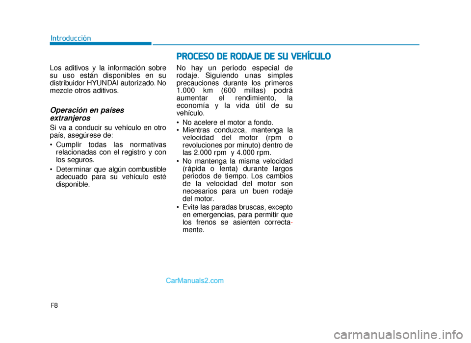 Hyundai Sonata 2016 Manual del propietario (in Spanish) F8
Introducción
Los aditivos y la información sobre
su uso están disponibles en su
distribuidor HYUNDAI autorizado. No
mezcle otros aditivos.
Operación en países extranjeros
Si va a conducir su v Hyundai Sonata 2016 Manual del propietario (in Spanish) F8
Introducción
Los aditivos y la información sobre
su uso están disponibles en su
distribuidor HYUNDAI autorizado. No
mezcle otros aditivos.
Operación en países extranjeros
Si va a conducir su v