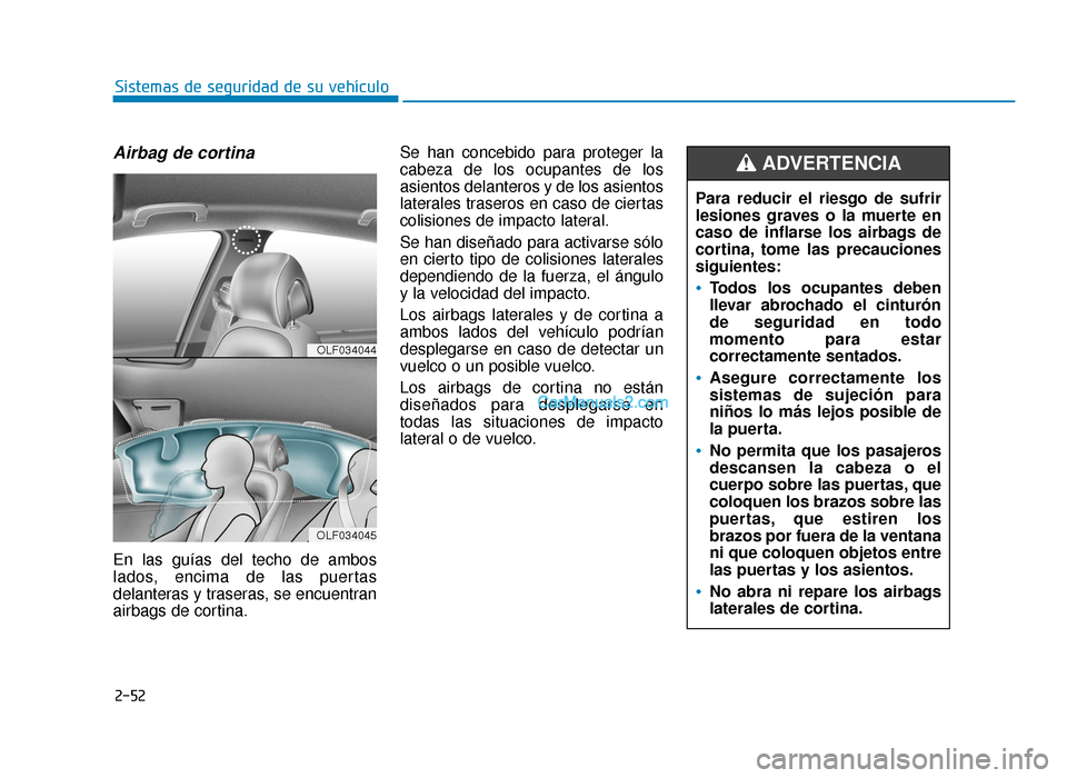 Hyundai Sonata 2016 Manual del propietario (in Spanish) 2-52
Sistemas de seguridad de su vehículo
Airbag de cortina
En las guías del techo de ambos
lados, encima de las puertas
delanteras y traseras, se encuentran
airbags de cortina.Se han concebido par Hyundai Sonata 2016 Manual del propietario (in Spanish) 2-52
Sistemas de seguridad de su vehículo
Airbag de cortina
En las guías del techo de ambos
lados, encima de las puertas
delanteras y traseras, se encuentran
airbags de cortina.Se han concebido par
