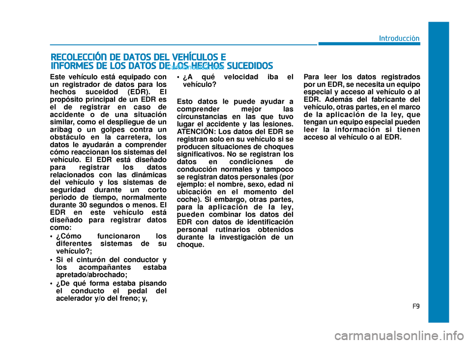 Hyundai Sonata 2016  Manual del propietario (in Spanish) Este vehículo está equipado con
un registrador de datos para los
hechos suceidod (EDR). El
propósito principal de un EDR es
el de registrar en caso de
accidente o de una situación
similar, como el