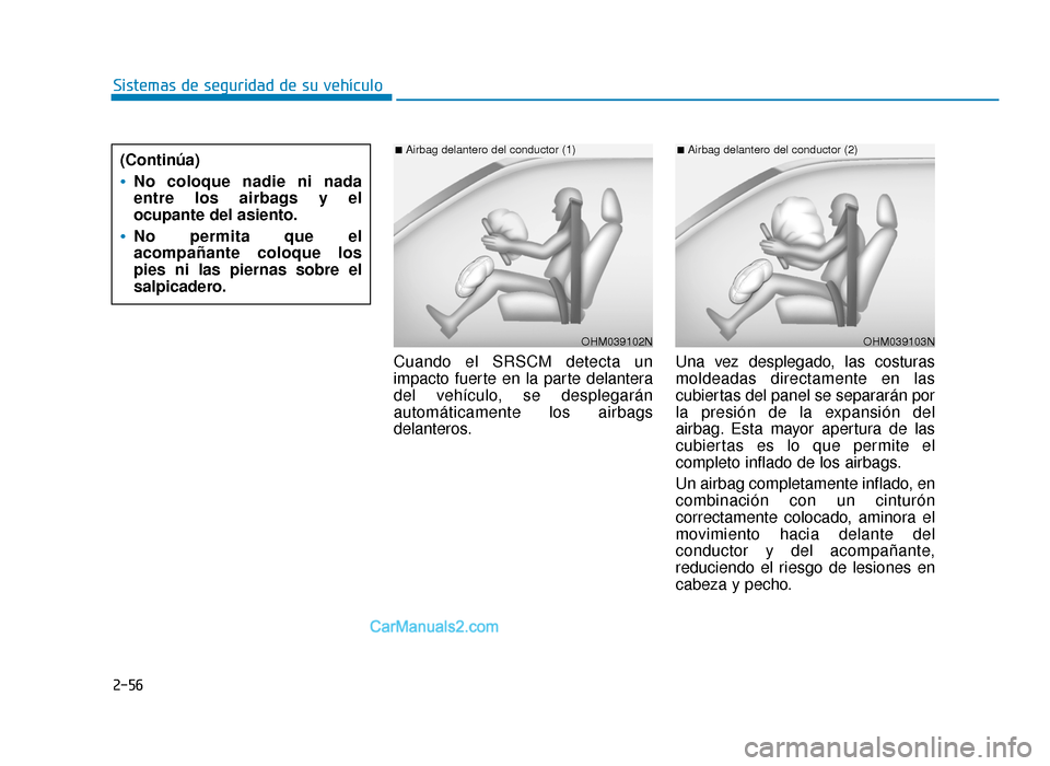 Hyundai Sonata 2016 Manual del propietario (in Spanish) 2-56
Sistemas de seguridad de su vehículoCuando el SRSCM detecta un
impacto fuerte en la parte delantera
del vehículo, se desplegarán
automáticamente los airbags
delanteros. Una vez desplegado, la Hyundai Sonata 2016 Manual del propietario (in Spanish) 2-56
Sistemas de seguridad de su vehículoCuando el SRSCM detecta un
impacto fuerte en la parte delantera
del vehículo, se desplegarán
automáticamente los airbags
delanteros. Una vez desplegado, la