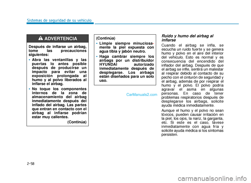 Hyundai Sonata 2016 Manual del propietario (in Spanish) 2-58
Sistemas de seguridad de su vehículo
Ruido y humo del airbag alinflarse
Cuando el airbag se infla, se
escucha un ruido fuerte y se genera
humo y polvo en el aire del interior
del vehículo. Est Hyundai Sonata 2016 Manual del propietario (in Spanish) 2-58
Sistemas de seguridad de su vehículo
Ruido y humo del airbag alinflarse
Cuando el airbag se infla, se
escucha un ruido fuerte y se genera
humo y polvo en el aire del interior
del vehículo. Est