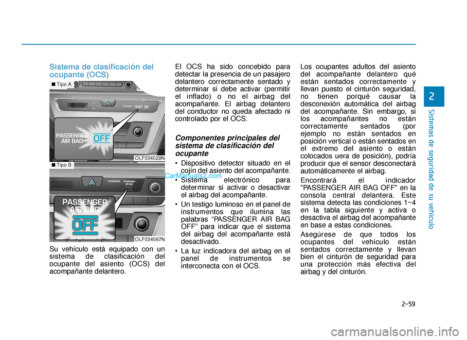 Hyundai Sonata 2016 Manual del propietario (in Spanish) 2-59
Sistemas de seguridad de su vehículo
2
Sistema de clasificación del
ocupante (OCS)
Su vehículo está equipado con un
sistema de clasificación del
ocupante del asiento (OCS) del
acompañante d Hyundai Sonata 2016 Manual del propietario (in Spanish) 2-59
Sistemas de seguridad de su vehículo
2
Sistema de clasificación del
ocupante (OCS)
Su vehículo está equipado con un
sistema de clasificación del
ocupante del asiento (OCS) del
acompañante d