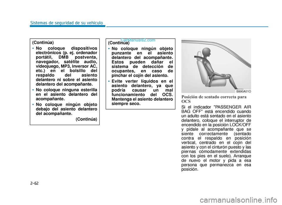 Hyundai Sonata 2016 Manual del propietario (in Spanish) 2-62
Sistemas de seguridad de su vehículo
Posición de sentado correcta para
OCS
Si el indicador "PASSENGER AIR
BAG OFF" está encendido cuando
un adulto está sentado en el asiento
delantero, coloqu Hyundai Sonata 2016 Manual del propietario (in Spanish) 2-62
Sistemas de seguridad de su vehículo
Posición de sentado correcta para
OCS
Si el indicador "PASSENGER AIR
BAG OFF" está encendido cuando
un adulto está sentado en el asiento
delantero, coloqu