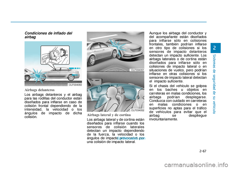Hyundai Sonata 2016 Manual del propietario (in Spanish) 2-67
Sistemas de seguridad de su vehículo
2
Condiciones de inflado delairbag
Airbags delanteros
Los airbags delanteros y el airbag
para las rodillas del conductor están
diseñados para inflarse en Hyundai Sonata 2016 Manual del propietario (in Spanish) 2-67
Sistemas de seguridad de su vehículo
2
Condiciones de inflado delairbag
Airbags delanteros
Los airbags delanteros y el airbag
para las rodillas del conductor están
diseñados para inflarse en