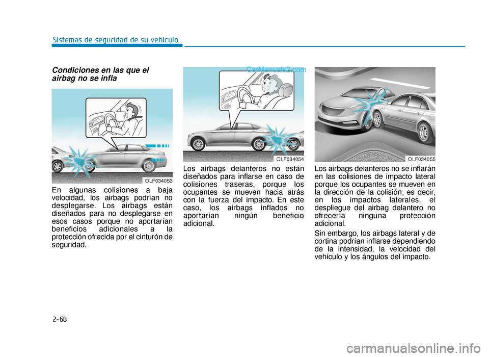 Hyundai Sonata 2016 Manual del propietario (in Spanish) 2-68
Sistemas de seguridad de su vehículo
Condiciones en las que elairbag no se infla
En algunas colisiones a baja
velocidad, los airbags podrían no
desplegarse. Los airbags están
diseñados para n Hyundai Sonata 2016 Manual del propietario (in Spanish) 2-68
Sistemas de seguridad de su vehículo
Condiciones en las que elairbag no se infla
En algunas colisiones a baja
velocidad, los airbags podrían no
desplegarse. Los airbags están
diseñados para n