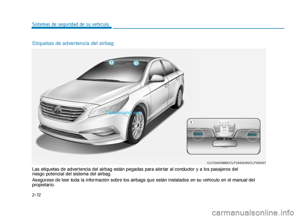 Hyundai Sonata 2016 Manual del propietario (in Spanish) 2-72
Sistemas de seguridad de su vehículo
OLF034059MX/OLF034060N/OLF034061
Las etiquetas de advertencia del airbag están pegadas para alertar al conductor y a los pasajeros del
riesgo potencial del Hyundai Sonata 2016 Manual del propietario (in Spanish) 2-72
Sistemas de seguridad de su vehículo
OLF034059MX/OLF034060N/OLF034061
Las etiquetas de advertencia del airbag están pegadas para alertar al conductor y a los pasajeros del
riesgo potencial del