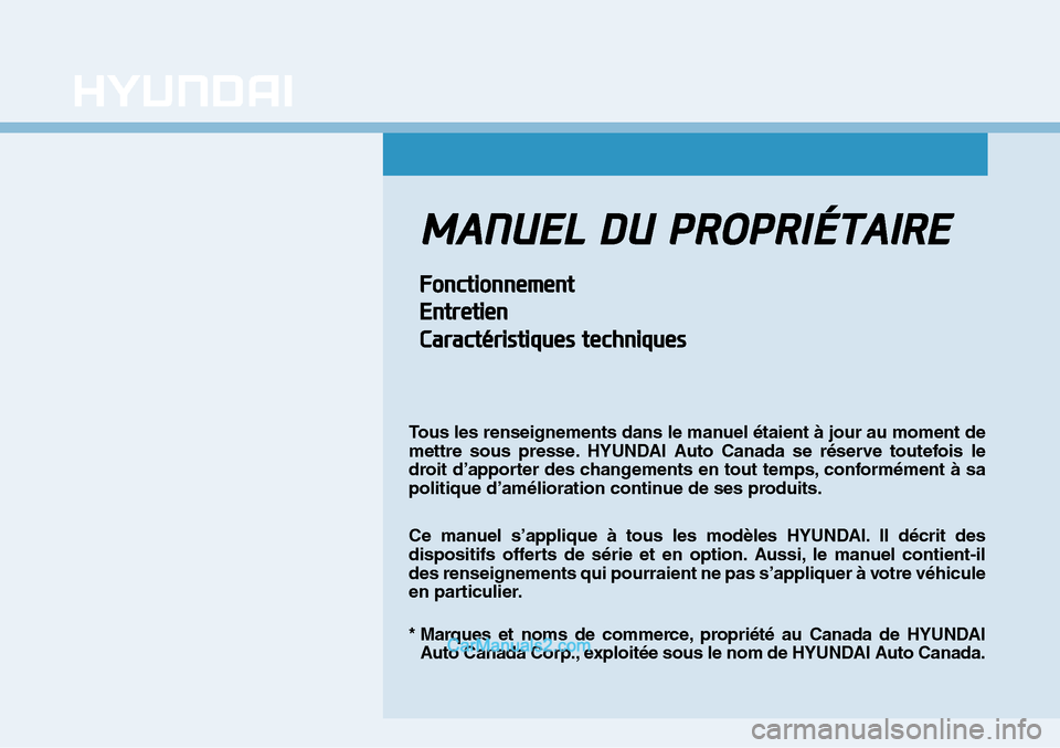 Hyundai Sonata 2016 Manuel du propriétaire (in French) MANUEL DU PROPRI ÉTAIRE
Fonctionnement
Entretien Caractéristiques techniques
Tous les renseignements dans le manuel étaient à jour au moment de
mettre sous presse. HYUNDAI Auto Canada se réserv Hyundai Sonata 2016 Manuel du propriétaire (in French) MANUEL DU PROPRI ÉTAIRE
Fonctionnement
Entretien Caractéristiques techniques
Tous les renseignements dans le manuel étaient à jour au moment de
mettre sous presse. HYUNDAI Auto Canada se réserv
