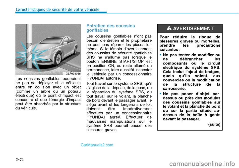 Hyundai Sonata 2016 Manuel du propriétaire (in French) 2-74
Caractéristiques de sécurité de votre véhicule
Les coussins gonflables pourraient
ne pas se déployer si le véhicule
entre en collision avec un objet
(comme un arbre ou un poteau
électrique Hyundai Sonata 2016 Manuel du propriétaire (in French) 2-74
Caractéristiques de sécurité de votre véhicule
Les coussins gonflables pourraient
ne pas se déployer si le véhicule
entre en collision avec un objet
(comme un arbre ou un poteau
électrique
