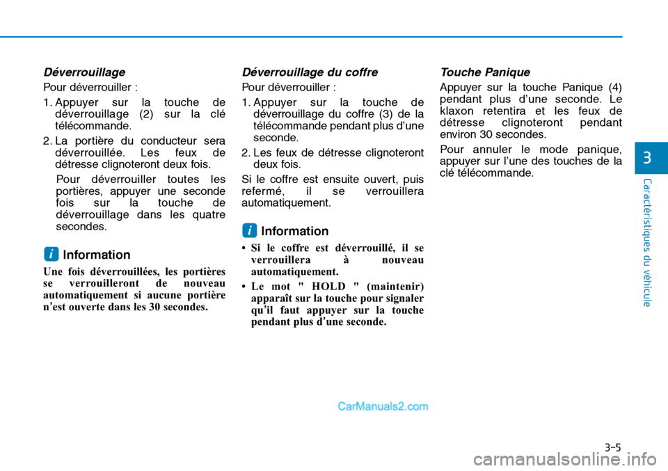 Hyundai Sonata 2016 Manuel du propriétaire (in French) 3-5
Caractéristiques du véhicule
Déverrouillage
Pour déverrouiller :
1. Appuyer sur la touche dedéverrouillage (2) sur la clé
télécommande.
2. La portière du conducteur sera déverrouillée. Hyundai Sonata 2016 Manuel du propriétaire (in French) 3-5
Caractéristiques du véhicule
Déverrouillage
Pour déverrouiller :
1. Appuyer sur la touche dedéverrouillage (2) sur la clé
télécommande.
2. La portière du conducteur sera déverrouillée.