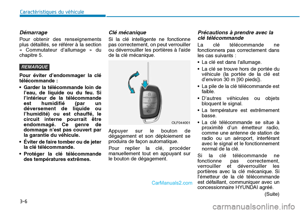 Hyundai Sonata 2016 Manuel du propriétaire (in French) 3-6
Démarrage
Pour obtenir des renseignements
plus détaillés, se référer à la section
« Commutateur d’allumage » du
chapitre 5.
Pour éviter d’endommager la clé
télécommande :
• Gard Hyundai Sonata 2016 Manuel du propriétaire (in French) 3-6
Démarrage
Pour obtenir des renseignements
plus détaillés, se référer à la section
« Commutateur d’allumage » du
chapitre 5.
Pour éviter d’endommager la clé
télécommande :
• Gard