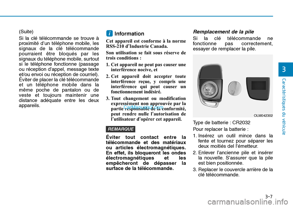 Hyundai Sonata 2016 Manuel du propriétaire (in French) 3-7
Caractéristiques du véhicule
(Suite)
Si la clé télécommande se trouve à
proximité d’un téléphone mobile, les
signaux de la clé télécommande
pourraient être bloqués par les
signaux Hyundai Sonata 2016 Manuel du propriétaire (in French) 3-7
Caractéristiques du véhicule
(Suite)
Si la clé télécommande se trouve à
proximité d’un téléphone mobile, les
signaux de la clé télécommande
pourraient être bloqués par les
signaux
