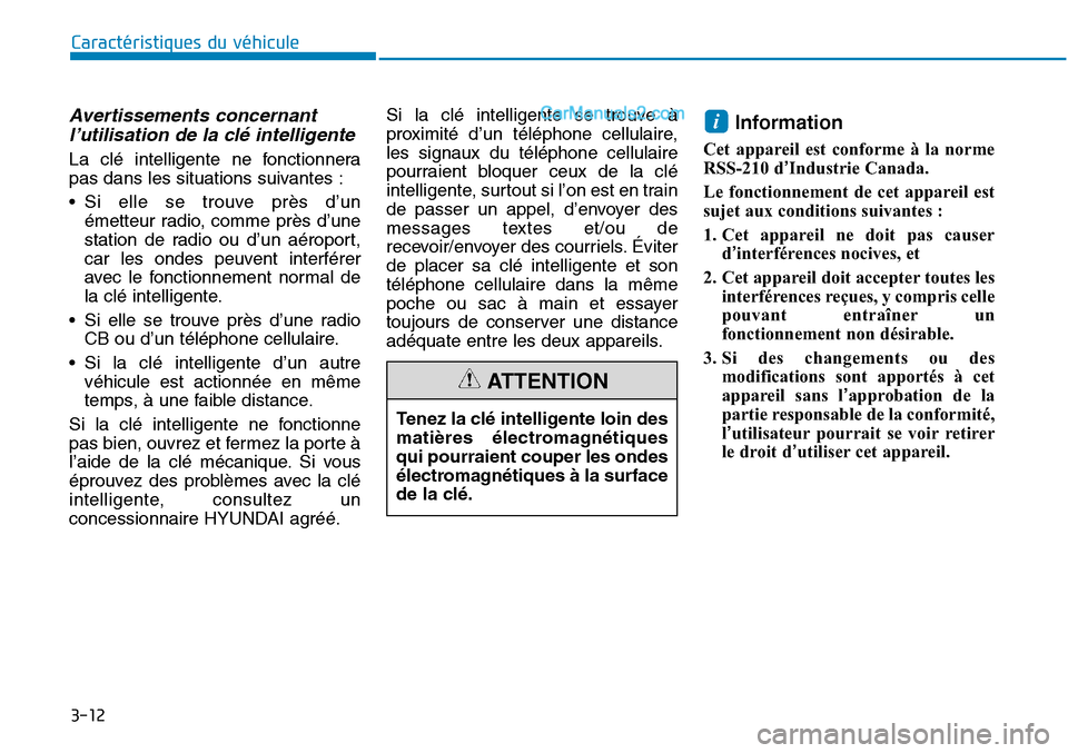 Hyundai Sonata 2016  Manuel du propriétaire (in French) 3-12
Caractéristiques du véhicule
Avertissements concernantl’utilisation de la clé intelligente
La clé intelligente ne fonctionnera
pas dans les situations suivantes :
• Si elle se trouve prè
