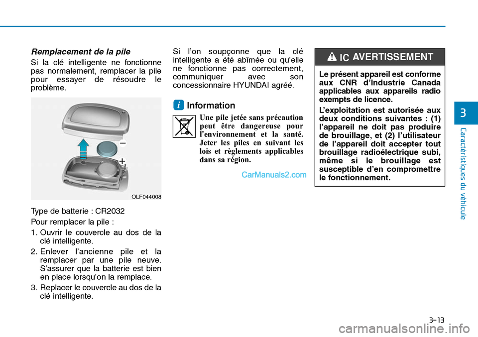 Hyundai Sonata 2016  Manuel du propriétaire (in French) 3-13
Caractéristiques du véhicule
3
Remplacement de la pile
Si la clé intelligente ne fonctionne
pas normalement, remplacer la pile
pour essayer de résoudre le
problème.
Type de batterie : CR2032