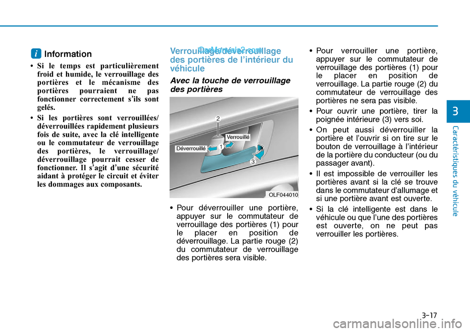 Hyundai Sonata 2016  Manuel du propriétaire (in French) 3-17
Caractéristiques du véhicule
3
Information
• Si le temps est particulièrementfroid et humide, le verrouillage des
portières et le mécanisme des
portières pourraient ne pas
fonctionner cor