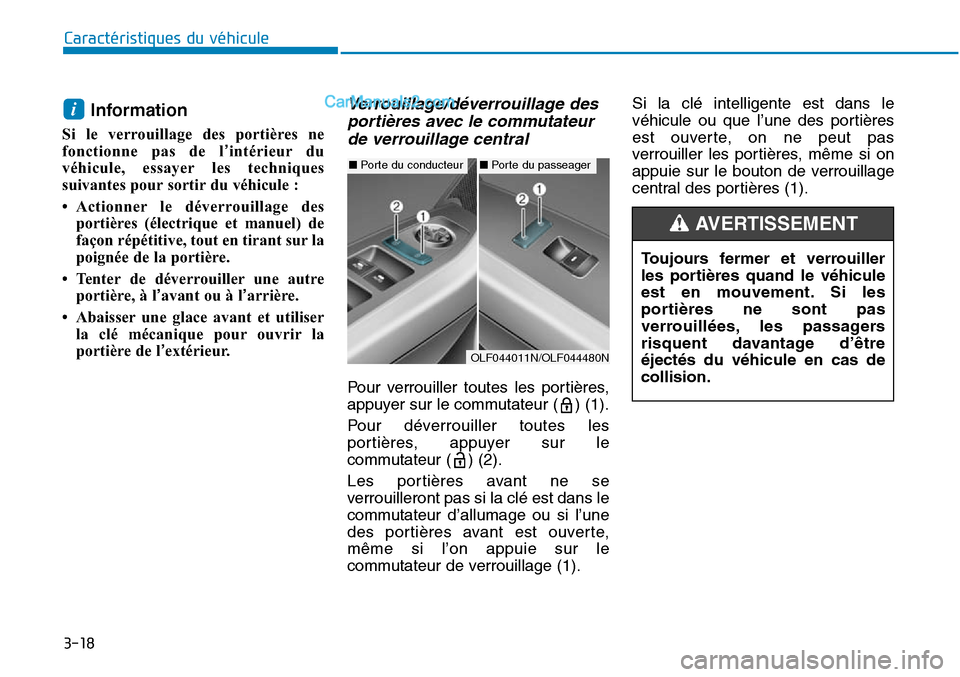 Hyundai Sonata 2016 Manuel du propriétaire (in French) 3-18
Information
Si le verrouillage des portières ne
fonctionne pas de l’intérieur du
véhicule, essayer les techniques
suivantes pour sortir du véhicule :
• Actionner le déverrouillage des p Hyundai Sonata 2016 Manuel du propriétaire (in French) 3-18
Information
Si le verrouillage des portières ne
fonctionne pas de l’intérieur du
véhicule, essayer les techniques
suivantes pour sortir du véhicule :
• Actionner le déverrouillage des p