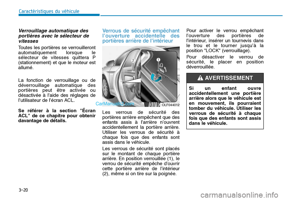 Hyundai Sonata 2016 Manuel du propriétaire (in French) 3-20
Caractéristiques du véhicule
Verrouillage automatique desportières avec le sélecteur devitesses
Toutes les portières se verrouilleront
automatiquement lorsque le
sélecteur de vitesses quit Hyundai Sonata 2016 Manuel du propriétaire (in French) 3-20
Caractéristiques du véhicule
Verrouillage automatique desportières avec le sélecteur devitesses
Toutes les portières se verrouilleront
automatiquement lorsque le
sélecteur de vitesses quit