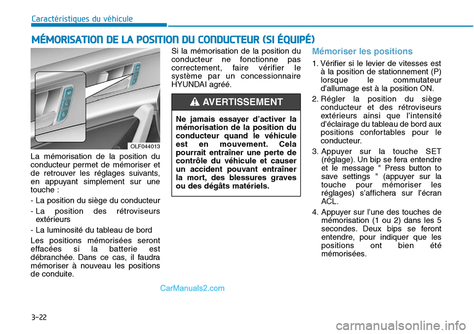 Hyundai Sonata 2016 Manuel du propriétaire (in French) 3-22
Caractéristiques du véhicule
La mémorisation de la position du
conducteur permet de mémoriser et
de retrouver les réglages suivants,
en appuyant simplement sur une
touche :
- La position du Hyundai Sonata 2016 Manuel du propriétaire (in French) 3-22
Caractéristiques du véhicule
La mémorisation de la position du
conducteur permet de mémoriser et
de retrouver les réglages suivants,
en appuyant simplement sur une
touche :
- La position du