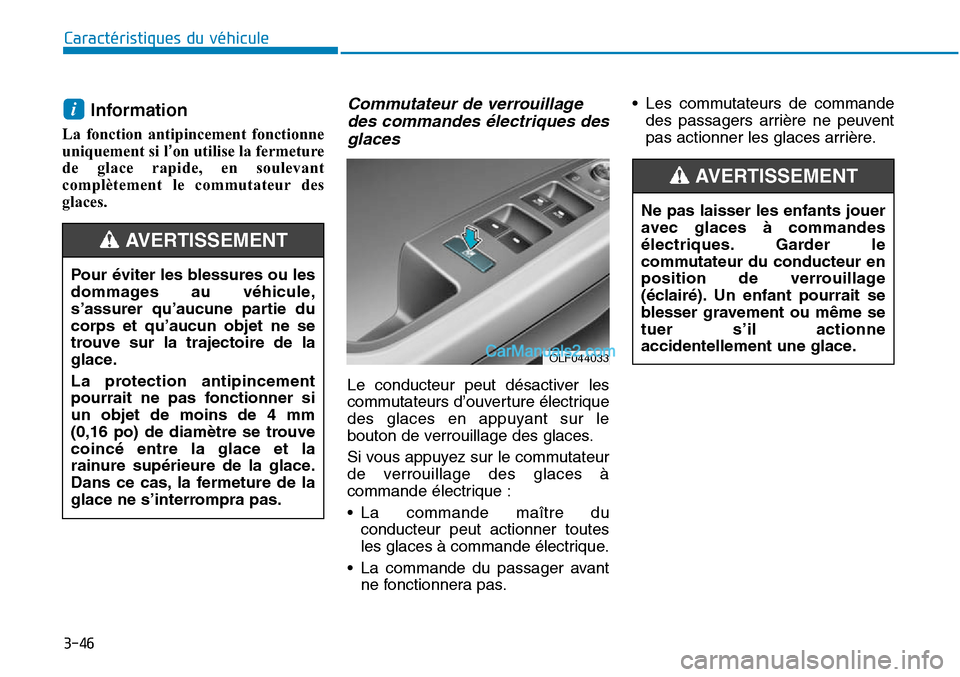 Hyundai Sonata 2016 Manuel du propriétaire (in French) 3-46
Caractéristiques du véhicule
Information
La fonction antipincement fonctionne
uniquement si l’on utilise la fermeture
de glace rapide, en soulevant
complètement le commutateur des
glaces.
Hyundai Sonata 2016 Manuel du propriétaire (in French) 3-46
Caractéristiques du véhicule
Information
La fonction antipincement fonctionne
uniquement si l’on utilise la fermeture
de glace rapide, en soulevant
complètement le commutateur des
glaces.