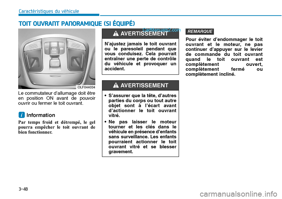 Hyundai Sonata 2016 Manuel du propriétaire (in French) 3-48
Caractéristiques du véhicule
Le commutateur d’allumage doit être
en position ON avant de pouvoir
ouvrir ou fermer le toit ouvrant.
Information
Par temps froid et détrempé, le gel
pourra e Hyundai Sonata 2016 Manuel du propriétaire (in French) 3-48
Caractéristiques du véhicule
Le commutateur d’allumage doit être
en position ON avant de pouvoir
ouvrir ou fermer le toit ouvrant.
Information
Par temps froid et détrempé, le gel
pourra e