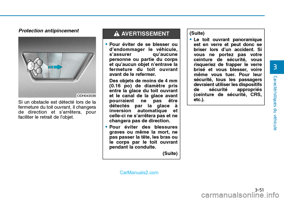 Hyundai Sonata 2016 Manuel du propriétaire (in French) 3-51
Caractéristiques du véhicule
3
Protection antipincement
Si un obstacle est détecté lors de la
fermeture du toit ouvrant, il changera
de direction et s’arrêtera, pour
faciliter le retrait Hyundai Sonata 2016 Manuel du propriétaire (in French) 3-51
Caractéristiques du véhicule
3
Protection antipincement
Si un obstacle est détecté lors de la
fermeture du toit ouvrant, il changera
de direction et s’arrêtera, pour
faciliter le retrait