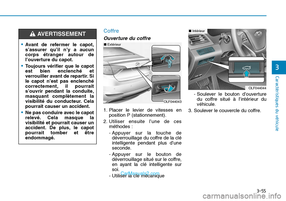 Hyundai Sonata 2016 Manuel du propriétaire (in French) 3-55
Caractéristiques du véhicule
3
Coffre
Ouverture du coffre
1. Placer le levier de vitesses enposition P (stationnement).
2. Utiliser ensuite l’une de ces méthodes :
- Appuyer sur la touche de Hyundai Sonata 2016 Manuel du propriétaire (in French) 3-55
Caractéristiques du véhicule
3
Coffre
Ouverture du coffre
1. Placer le levier de vitesses enposition P (stationnement).
2. Utiliser ensuite l’une de ces méthodes :
- Appuyer sur la touche de