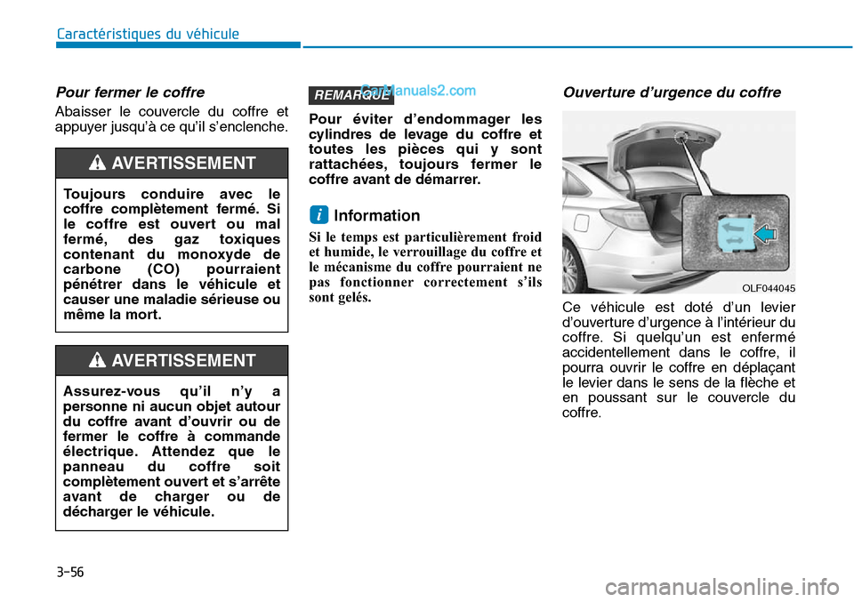 Hyundai Sonata 2016 Manuel du propriétaire (in French) 3-56
Caractéristiques du véhicule
Pour fermer le coffre
Abaisser le couvercle du coffre et
appuyer jusqu’à ce qu’il s’enclenche.Pour éviter d’endommager les
cylindres de levage du coffre Hyundai Sonata 2016 Manuel du propriétaire (in French) 3-56
Caractéristiques du véhicule
Pour fermer le coffre
Abaisser le couvercle du coffre et
appuyer jusqu’à ce qu’il s’enclenche.Pour éviter d’endommager les
cylindres de levage du coffre