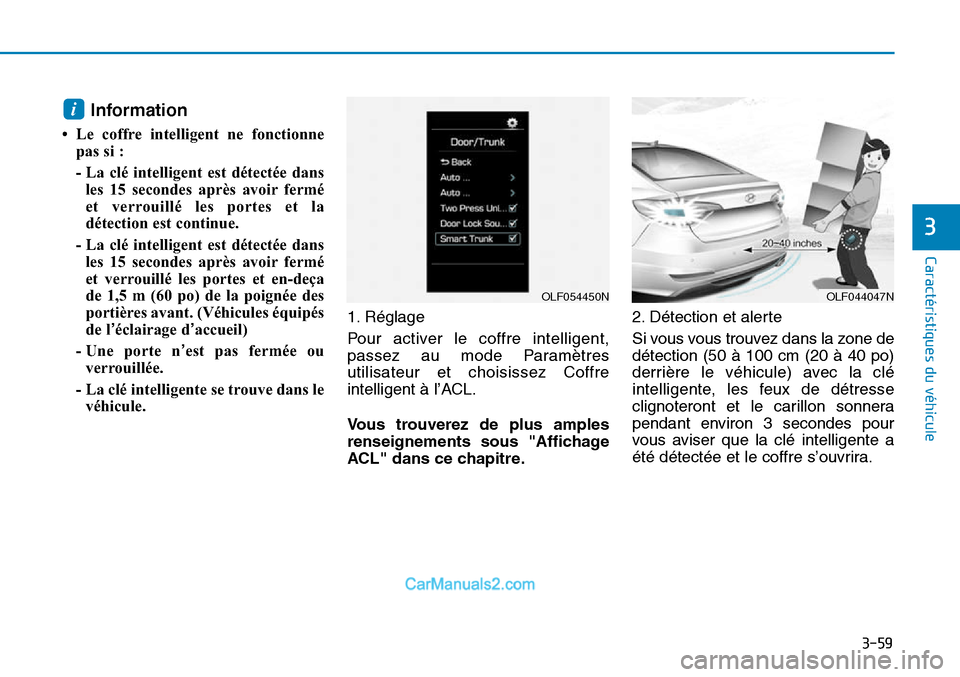 Hyundai Sonata 2016  Manuel du propriétaire (in French) 3-59
Caractéristiques du véhicule
3
Information 
• Le coffre intelligent ne fonctionnepas si :
- La clé intelligent est détectée dansles 15 secondes après avoir fermé
et verrouillé les porte