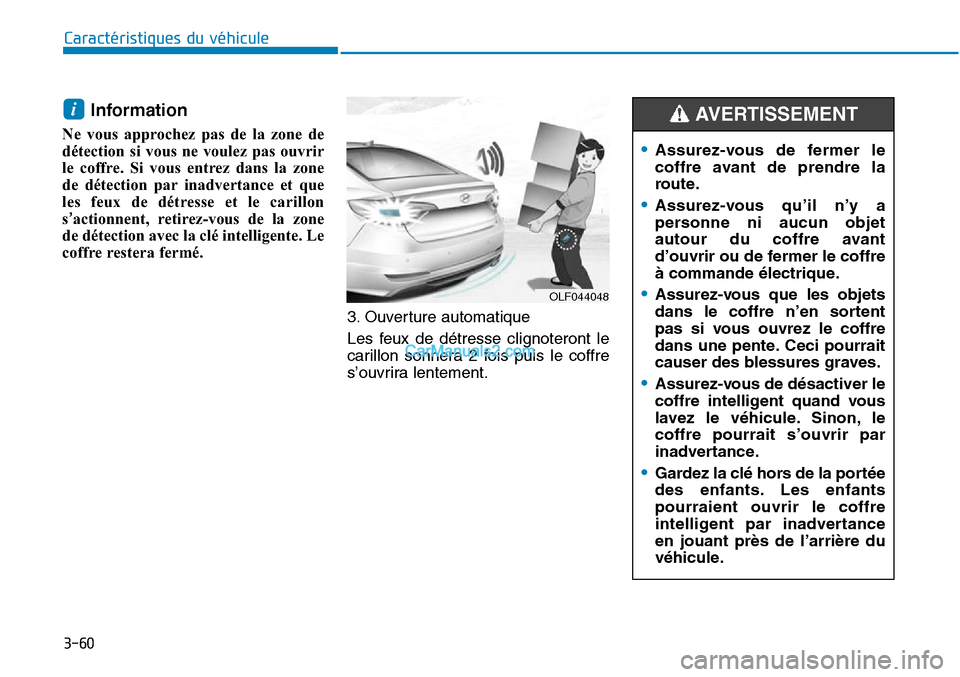 Hyundai Sonata 2016  Manuel du propriétaire (in French) 3-60
Caractéristiques du véhicule
Information 
Ne vous approchez pas de la zone de
détection si vous ne voulez pas ouvrir
le coffre. Si vous entrez dans la zone
de détection par inadvertance et qu