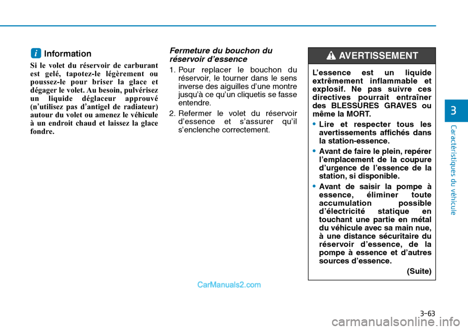 Hyundai Sonata 2016  Manuel du propriétaire (in French) 3-63
Caractéristiques du véhicule
3
Information 
Si le volet du réservoir de carburant
est gelé, tapotez-le légèrement ou
poussez-le pour briser la glace et
dégager le volet. Au besoin, pulvér