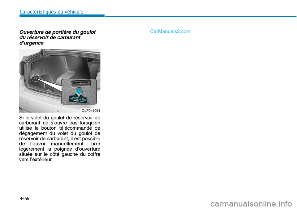 Hyundai Sonata 2016  Manuel du propriétaire (in French) 3-66
Caractéristiques du véhicule
Ouverture de portière du goulotdu réservoir de carburantd’urgence
Si le volet du goulot de réservoir de
carburant ne s’ouvre pas lorsqu’on
utilise le bouto