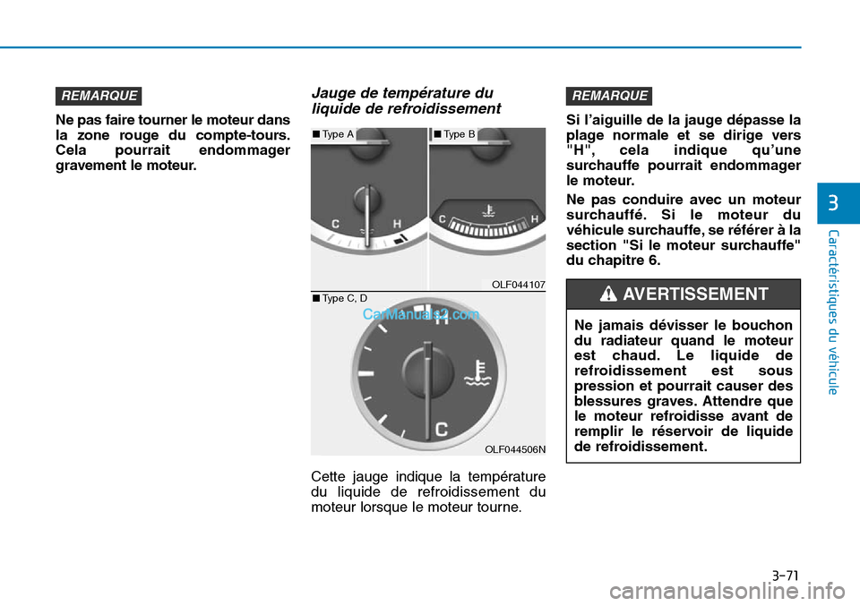 Hyundai Sonata 2016  Manuel du propriétaire (in French) 3-71
Caractéristiques du véhicule
3
Ne pas faire tourner le moteur dans
la zone rouge du compte-tours.
Cela pourrait endommager
gravement le moteur.
Jauge de température duliquide de refroidissemen
