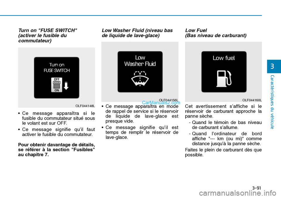 Hyundai Sonata 2016  Manuel du propriétaire (in French) 3-91
Caractéristiques du véhicule
3
Turn on "FUSE SWITCH" (activer le fusible ducommutateur)
• Ce message apparaîtra si le
fusible du commutateur situé sous
le volant est sur OFF.
• Ce message