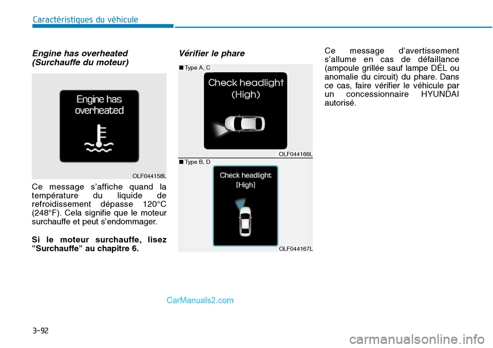 Hyundai Sonata 2016  Manuel du propriétaire (in French) 3-92
Caractéristiques du véhicule
Engine has overheated(Surchauffe du moteur)
Ce message s’affiche quand la
température du liquide de
refroidissement dépasse 120°C
(248°F). Cela signifie que l