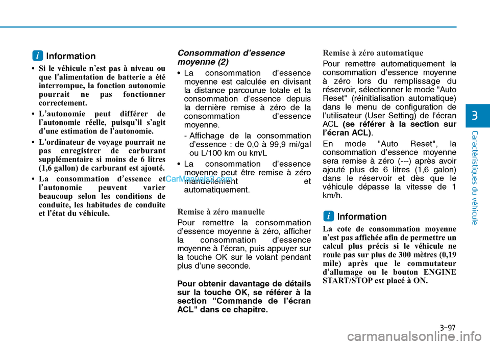 Hyundai Sonata 2016  Manuel du propriétaire (in French) 3-97
Caractéristiques du véhicule
3
Information
• Si le véhicule n’est pas à niveau ou
que l’alimentation de batterie a été
interrompue, la fonction autonomie
pourrait ne pas fonctionner
c