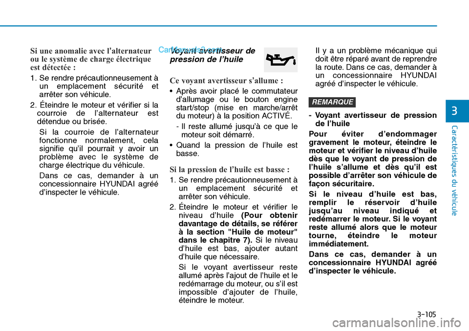 Hyundai Sonata 2016 Manuel du propriétaire (in French) 3-105
Caractéristiques du véhicule
3
Si une anomalie avec l’alternateur
ou le système de charge électrique
est détectée :
1. Se rendre précautionneusement à
un emplacement sécurité et
arr Hyundai Sonata 2016 Manuel du propriétaire (in French) 3-105
Caractéristiques du véhicule
3
Si une anomalie avec l’alternateur
ou le système de charge électrique
est détectée :
1. Se rendre précautionneusement à
un emplacement sécurité et
arr