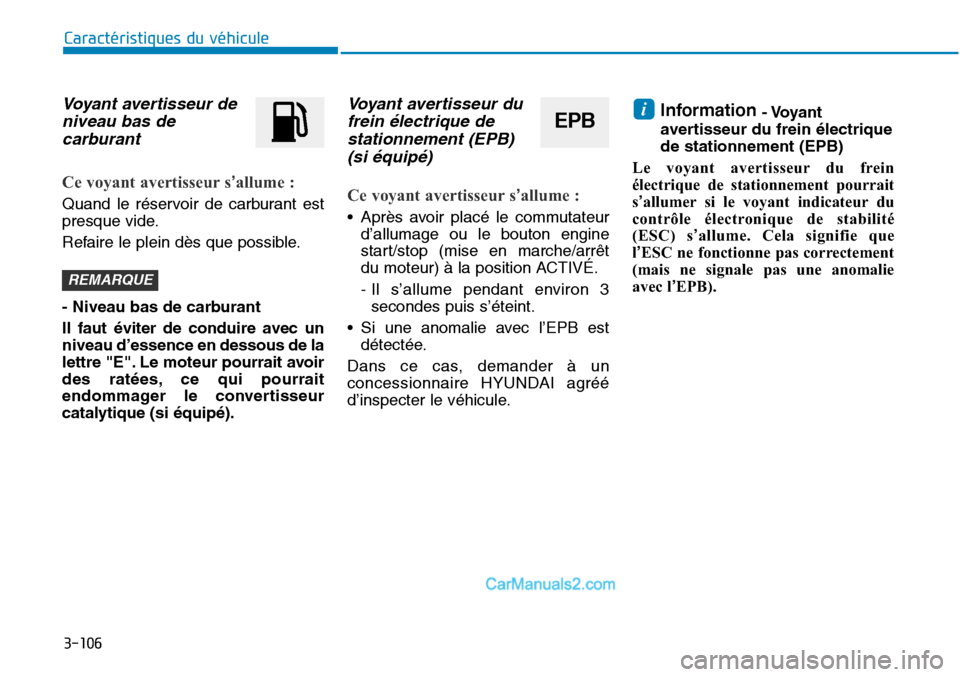 Hyundai Sonata 2016 Manuel du propriétaire (in French) 3-106
Caractéristiques du véhicule
Voyant avertisseur deniveau bas decarburant
Ce voyant avertisseur s’allume :
Quand le réservoir de carburant est
presque vide.
Refaire le plein dès que possibl Hyundai Sonata 2016 Manuel du propriétaire (in French) 3-106
Caractéristiques du véhicule
Voyant avertisseur deniveau bas decarburant
Ce voyant avertisseur s’allume :
Quand le réservoir de carburant est
presque vide.
Refaire le plein dès que possibl