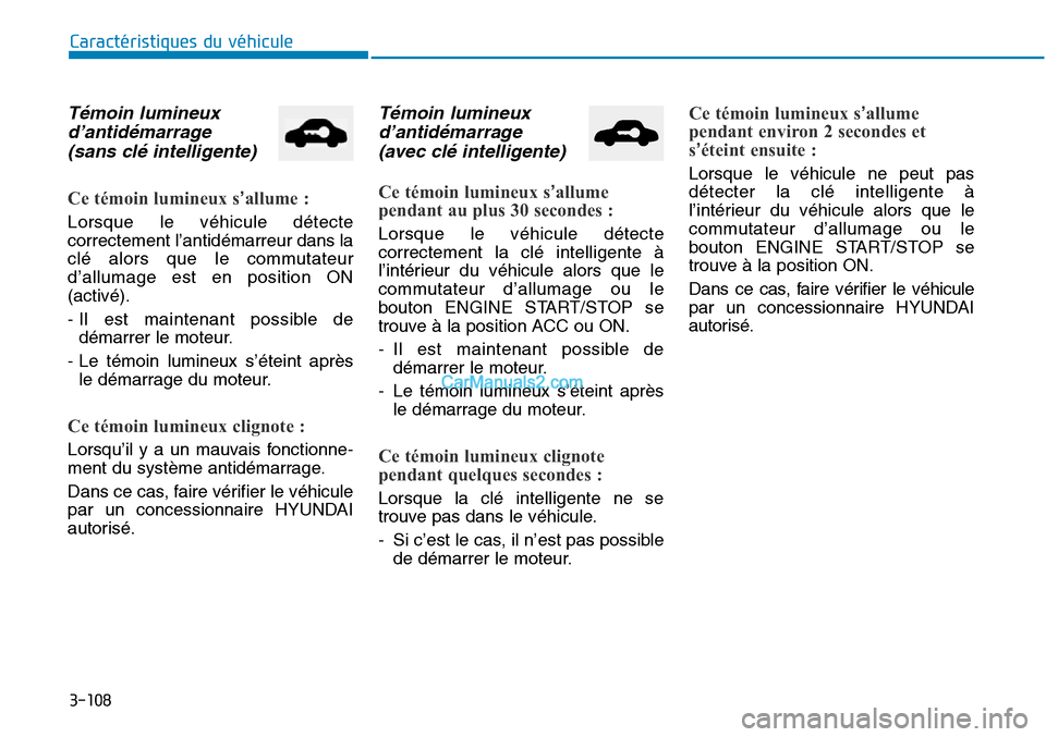 Hyundai Sonata 2016 Manuel du propriétaire (in French) 3-108
Caractéristiques du véhicule
Témoin lumineuxd’antidémarrage(sans clé intelligente)
Ce témoin lumineux s’allume :
Lorsque le véhicule détecte
correctement l’antidémarreur dans la
c Hyundai Sonata 2016 Manuel du propriétaire (in French) 3-108
Caractéristiques du véhicule
Témoin lumineuxd’antidémarrage(sans clé intelligente)
Ce témoin lumineux s’allume :
Lorsque le véhicule détecte
correctement l’antidémarreur dans la
c