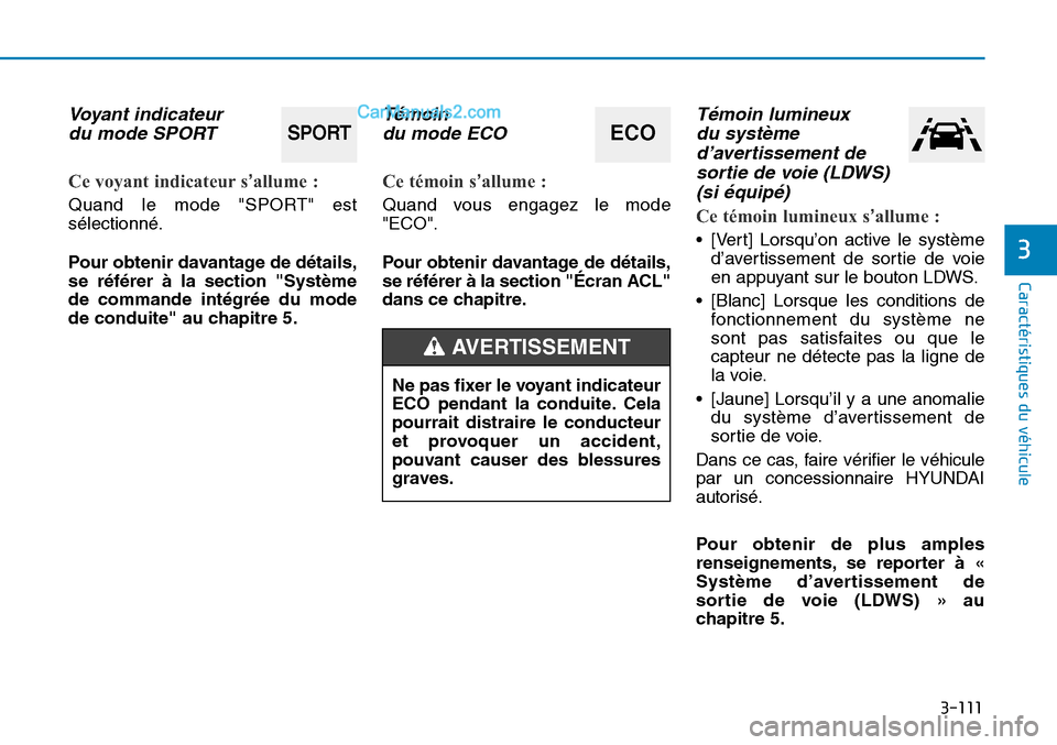 Hyundai Sonata 2016 Manuel du propriétaire (in French) 3-111
Caractéristiques du véhicule
3
Voyant indicateur du mode SPORT
Ce voyant indicateur s’allume :
Quand le mode "SPORT" est
sélectionné.
Pour obtenir davantage de détails,
se référer à la Hyundai Sonata 2016 Manuel du propriétaire (in French) 3-111
Caractéristiques du véhicule
3
Voyant indicateur du mode SPORT
Ce voyant indicateur s’allume :
Quand le mode "SPORT" est
sélectionné.
Pour obtenir davantage de détails,
se référer à la