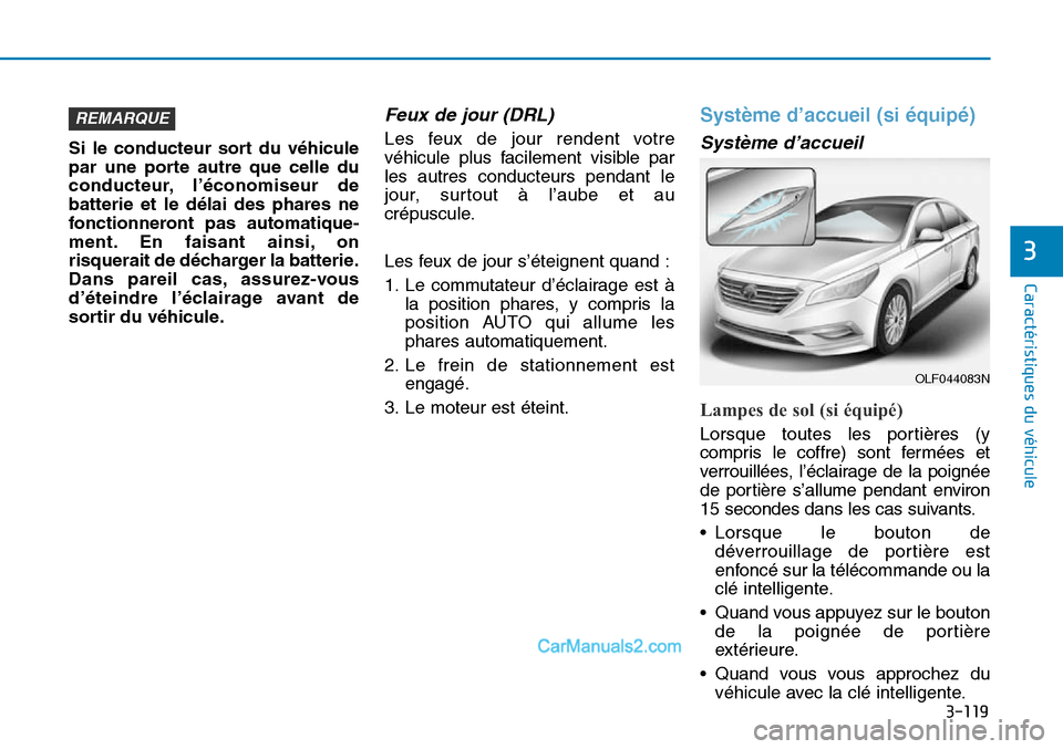 Hyundai Sonata 2016 Manuel du propriétaire (in French) 3-119
Caractéristiques du véhicule
3
Si le conducteur sort du véhicule
par une porte autre que celle du
conducteur, l’économiseur de
batterie et le délai des phares ne
fonctionneront pas automa Hyundai Sonata 2016 Manuel du propriétaire (in French) 3-119
Caractéristiques du véhicule
3
Si le conducteur sort du véhicule
par une porte autre que celle du
conducteur, l’économiseur de
batterie et le délai des phares ne
fonctionneront pas automa
