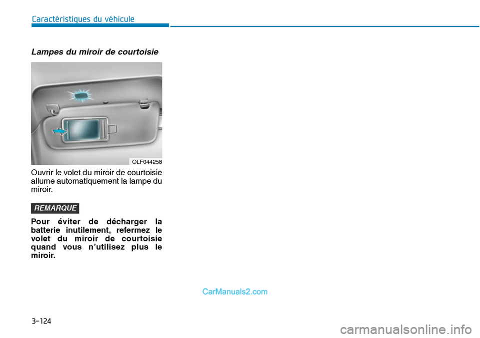Hyundai Sonata 2016 Manuel du propriétaire (in French) 3-124
Caractéristiques du véhicule
Lampes du miroir de courtoisie
Ouvrir le volet du miroir de courtoisie
allume automatiquement la lampe du
miroir.
Pour éviter de décharger la
batterie inutilemen Hyundai Sonata 2016 Manuel du propriétaire (in French) 3-124
Caractéristiques du véhicule
Lampes du miroir de courtoisie
Ouvrir le volet du miroir de courtoisie
allume automatiquement la lampe du
miroir.
Pour éviter de décharger la
batterie inutilemen